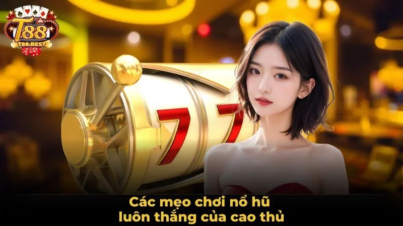 Các mẹo chơi nổ hũ luôn thắng của cao thủ