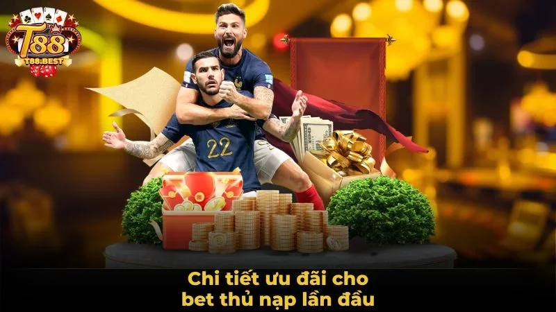 Chi tiết ưu đãi cho bet thủ nạp lần đầu