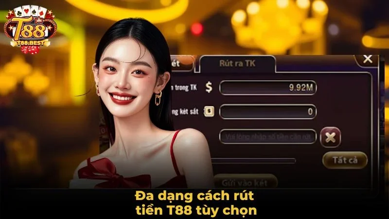 Đa dạng cách rút tiền T88 tùy chọn