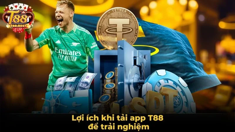 Lợi ích khi tải app T88 để trải nghiệm